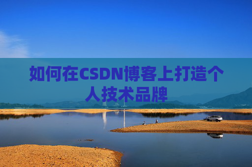 如何在CSDN博客上打造个人技术品牌